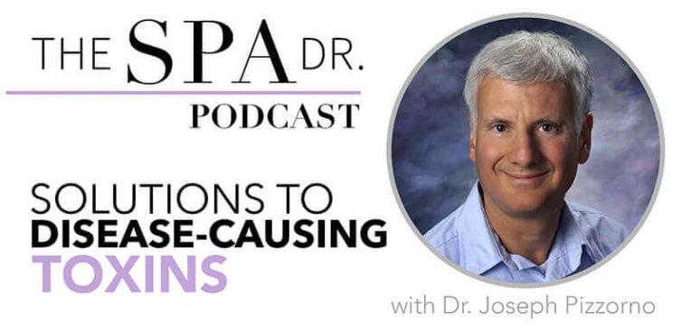 Solutions to Disease-Causing Toxins with Dr. Joseph Pizzorno - The Spa Dr.®